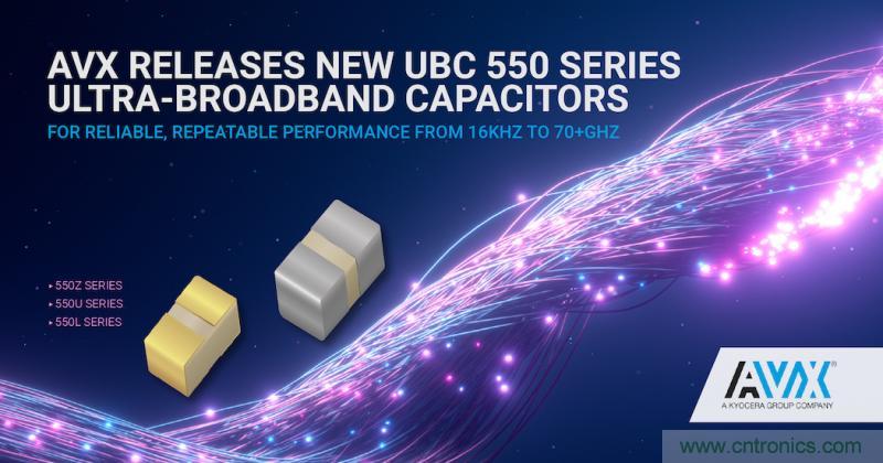 AVX推出了新的ubc 550系列超宽带电容器，用于微波和毫米波RF应用