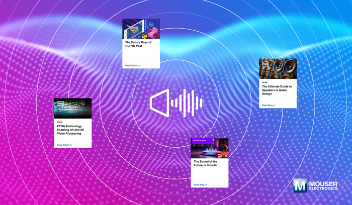 视听技术“一站式”指南:贸泽电子新推AV资源库,破解产品创新密码 视听技术“一站式”指南:贸泽电子新推AV资源库,破解产品创新密码